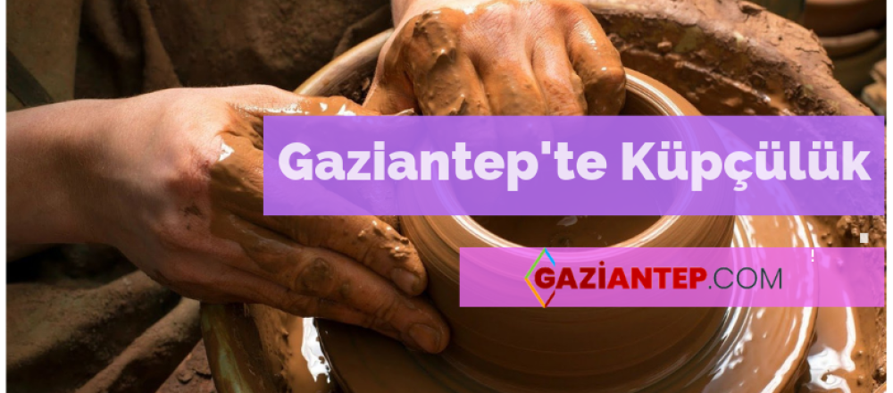 Gaziantep’te Küpçülük Sanatı