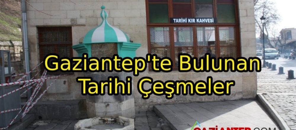 Gaziantep’te Bulunan Tarihi Çeşmeler