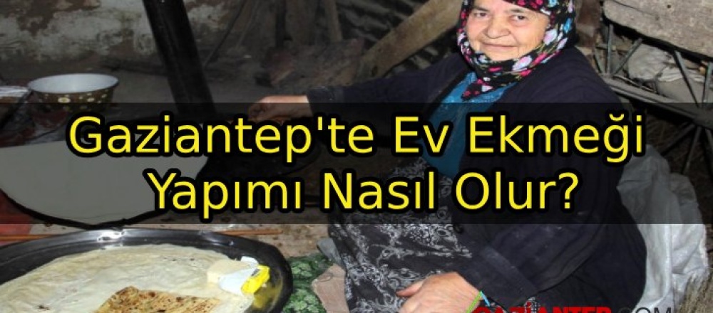 Gaziantep’te Ev Ekmeği Yapımı