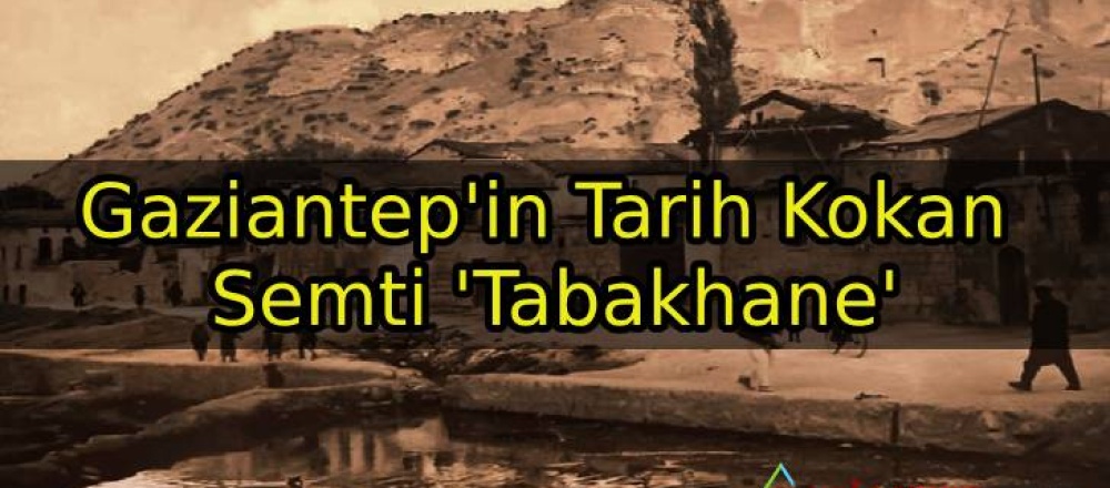 Gaziantep’in Tarih Kokan Semti ‘Tabakhane’