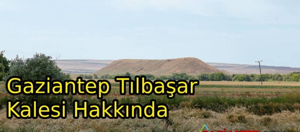 Gaziantep Tılbaşar Kalesi Hakkında