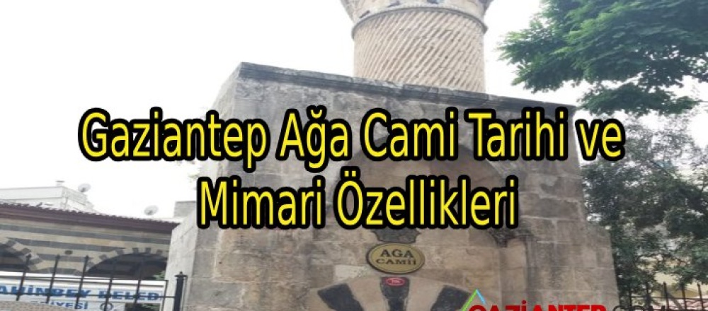 Gaziantep Ağa Cami Tarihi ve Mimari Özellikleri