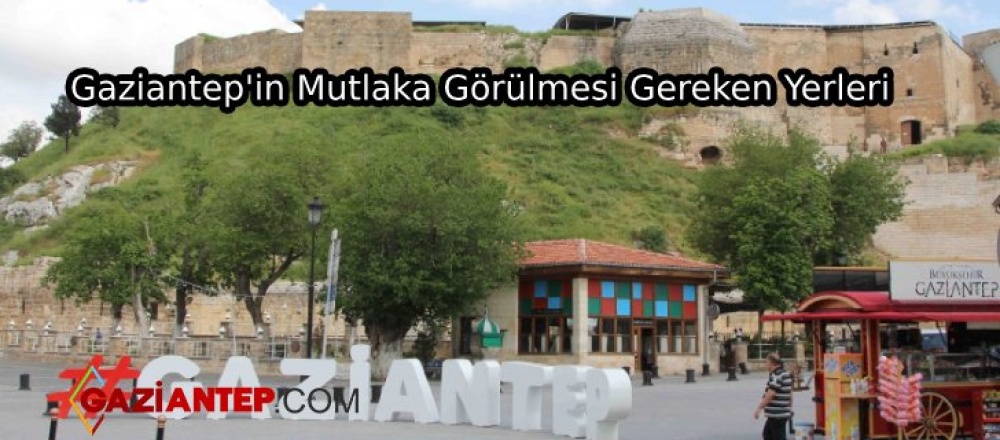 Gaziantep’in Mutlaka Görülmesi Gereken Yerleri