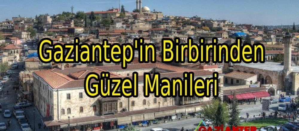 Gaziantep’in Birbirinden Güzel Manileri