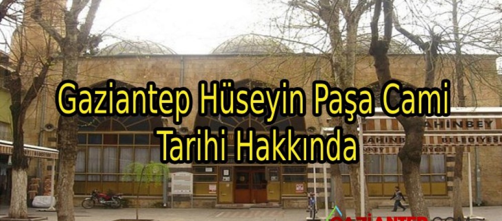Gaziantep Hüseyin Paşa Cami Tarihi Hakkında