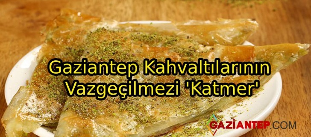 Gaziantep Kahvaltılarının Vazgeçilmezi ‘Katmer’