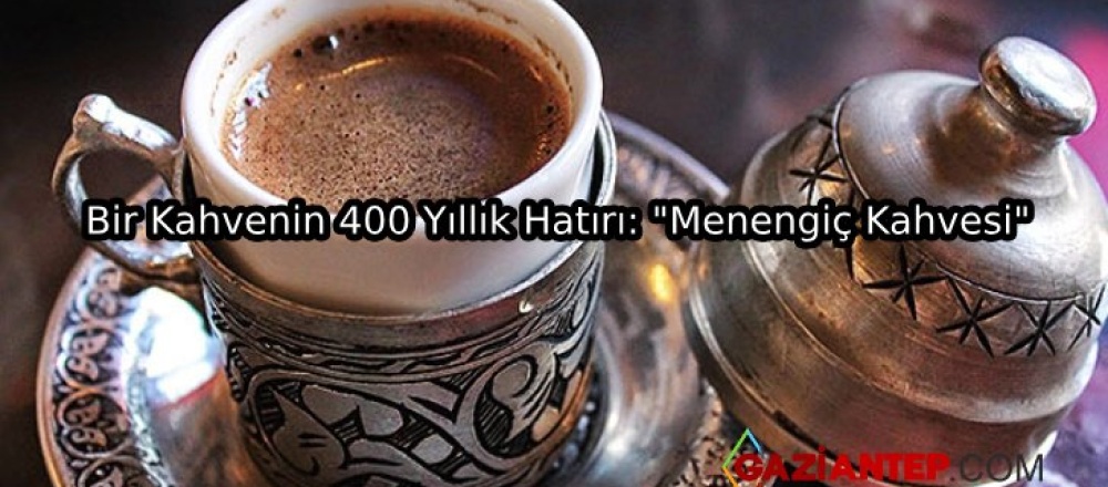 Bir Kahvenin 400 Yıllık Hatırı: “Menengiç Kahvesi”