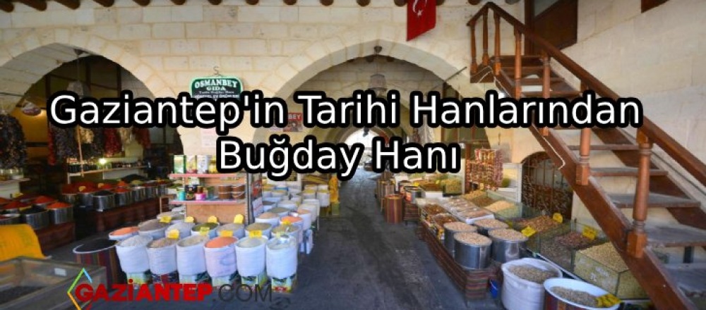 Gaziantep’in Tarihi Hanlarından “Buğday Hanı”