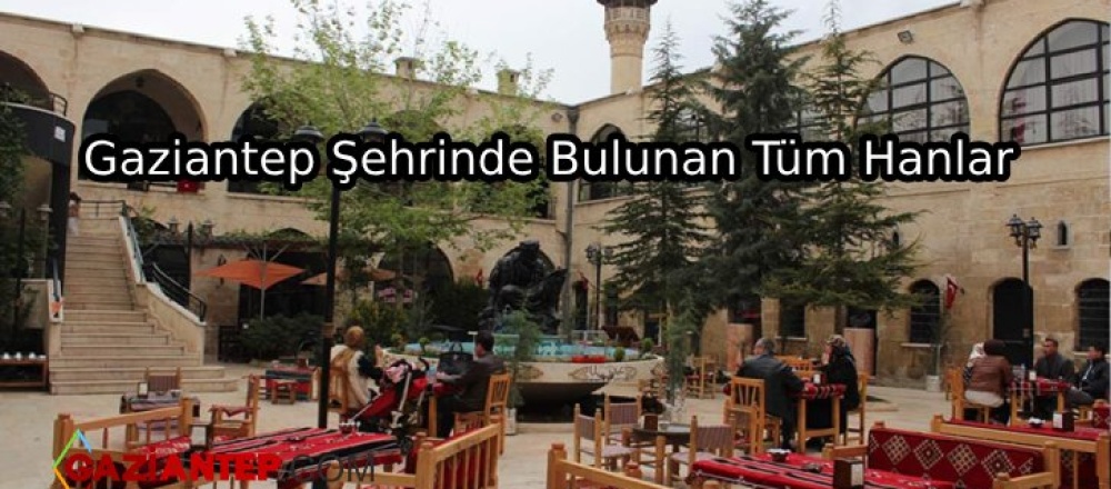 Gaziantep Şehrinde Bulunan Tüm Hanlar