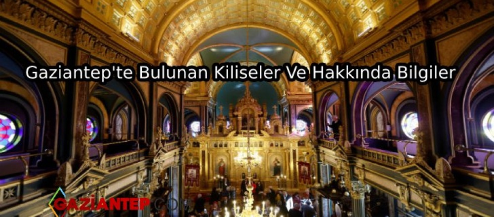 Gaziantep’te Bulunan Kiliseler Ve Hakkında Bilgiler