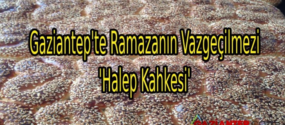 Gaziantep’te Ramazanın Vazgeçilmezi ‘Halep Kahkesi’