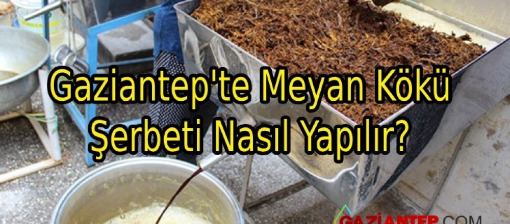 Gaziantep’te Meyan Kökü Şerbeti Nasıl Yapılır?