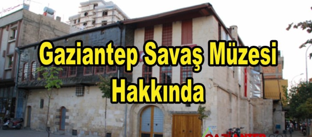 Gaziantep Savaş Müzesi Hakkında