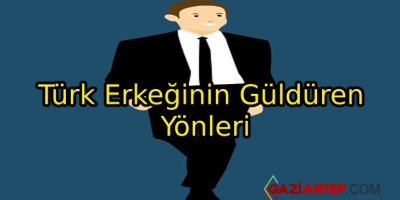 Türk Erkeğinin Güldüren Yönleri