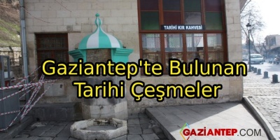 Gaziantep’te Bulunan Tarihi Çeşmeler