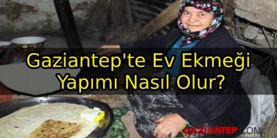 Gaziantep’te Ev Ekmeği Yapımı