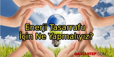 Enerji Tasarrufu İçin Ne Yapmalıyız?