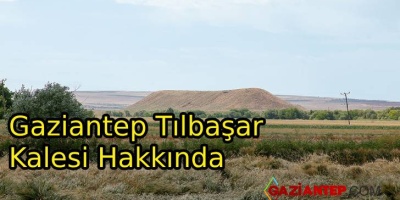 Gaziantep Tılbaşar Kalesi Hakkında