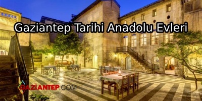 Gaziantep Tarihi Anadolu Evleri