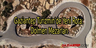 Gaziantep Turizmin’de Yeni Rota: Dolmen Mezarları