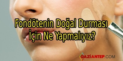 Fondötenin Doğal Durması İçin Ne Yapmalıyız?