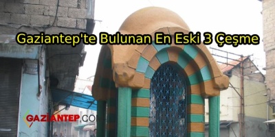 Gaziantep’te Bulunan En Eski 3 Çeşme