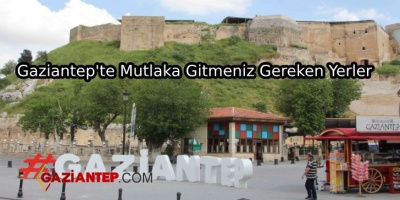 Gaziantep’te Mutlaka Gitmeniz Gereken Yerler