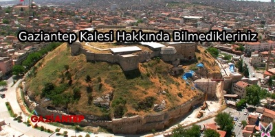 Gaziantep Kalesi Hakkında Bilmedikleriniz