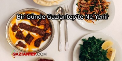 Bir Günde Gaziantep’te Ne Yenir
