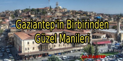 Gaziantep’in Birbirinden Güzel Manileri