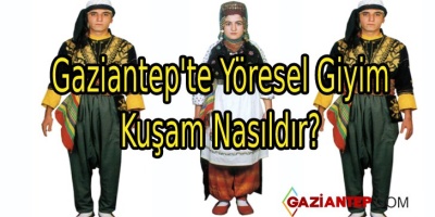Gaziantep’te Yöresel Giyim ve Kuşam Nasıldır?
