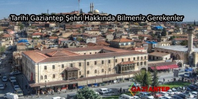 Tarihi Gaziantep Şehri Hakkında Bilmeniz Gerekenler
