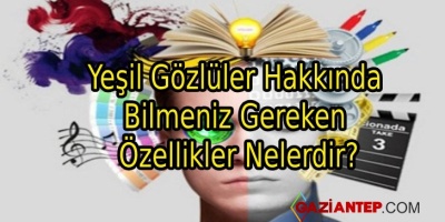 Yeşil Gözlüler Hakkında Bilmeniz Gereken Özellikler Nelerdir?