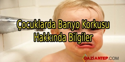 Çocuklarda Banyo Korkusu Hakkında Bilgiler