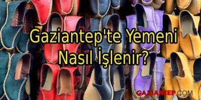 Gaziantep’te Yemeni Nasıl İşlenir?
