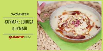 GAZİANTEP: KUYMAK (LOHUSA KUYMAĞI)