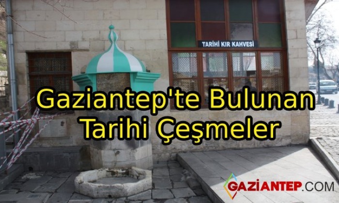 Gaziantep’te Bulunan Tarihi Çeşmeler
