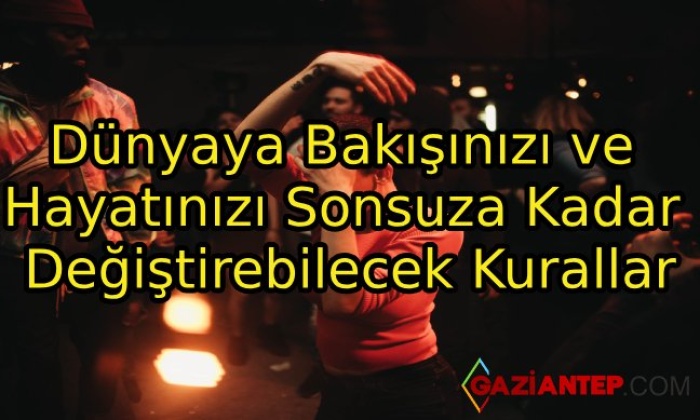Dünyaya Bakışınızı ve Hayatınızı Sonsuza Kadar Değiştirebilecek Kurallar