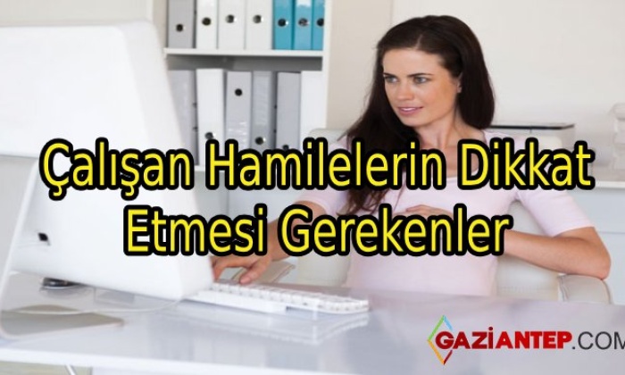 Çalışan Hamilelerin Dikkat Etmesi Gerekenler