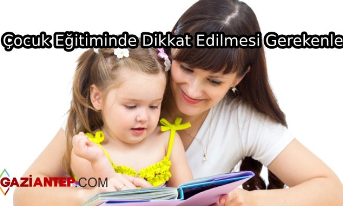 Çocuk Eğitiminde Dikkat Etmeniz Gereken Şeyler