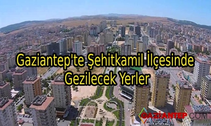 Gaziantep’te Şehitkamil İlçesinde Gezilecek Yerler