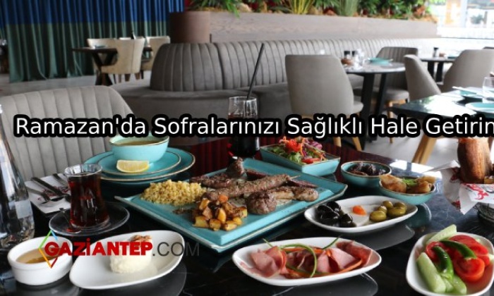 İftar Sofralarınızı Ve Sahurlarınızı Sağlıklı Hale Getirin