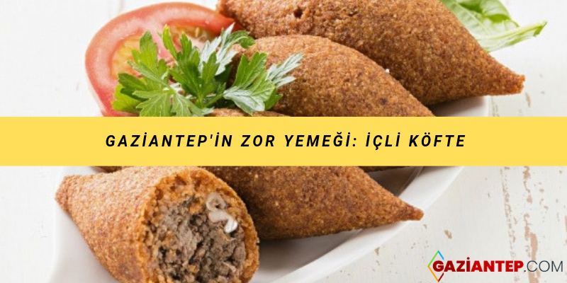 Gaziantep’in Zor Yemeği: İçli Köfte