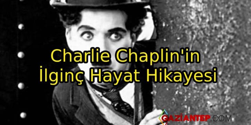 Charlie Chaplin’in İlginç Hayat Hikayesi