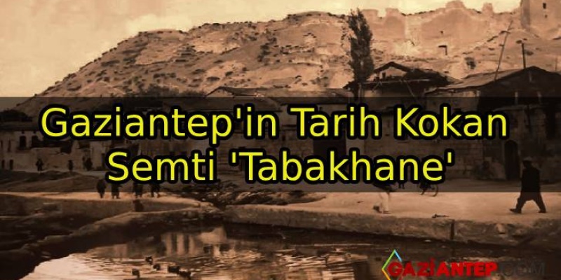 Gaziantep’in Tarih Kokan Semti ‘Tabakhane’