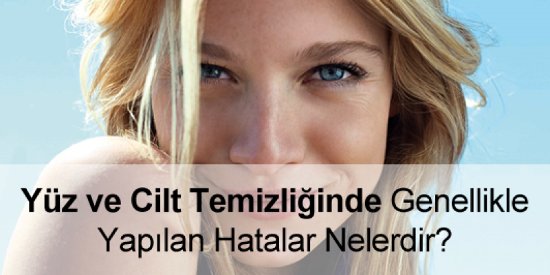 Yüz Temizliğinde Yapılan Hatalar Nelerdir?