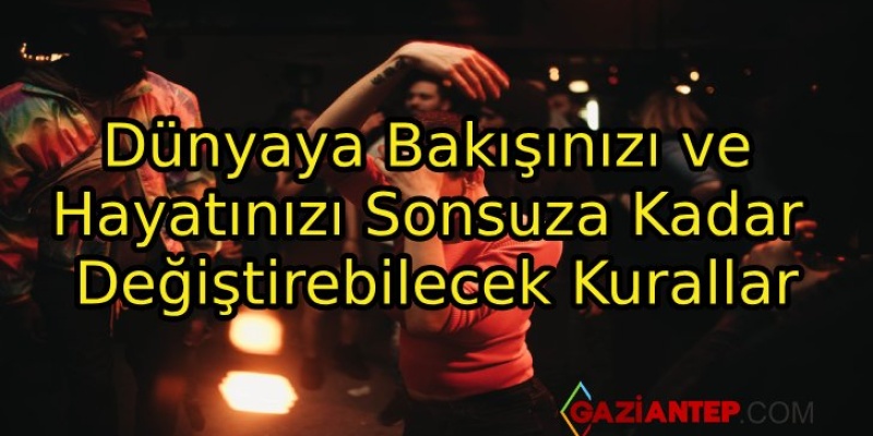 Dünyaya Bakışınızı ve Hayatınızı Sonsuza Kadar Değiştirebilecek Kurallar