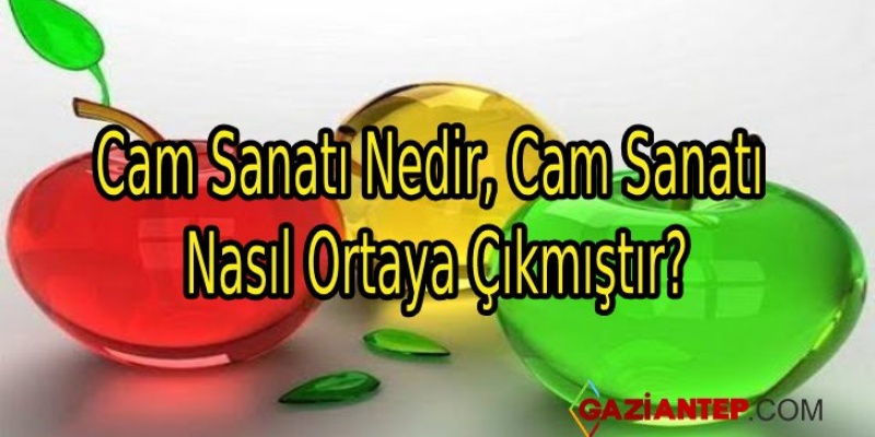 Cam Sanatı Nedir, Cam Sanatı Nasıl Ortaya Çıkmıştır?