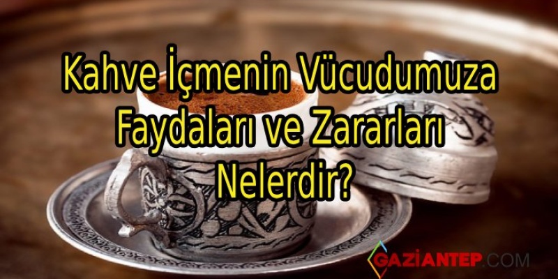 Kahve İçmenin Vücudumuza Faydaları ve Zararları Nelerdir?