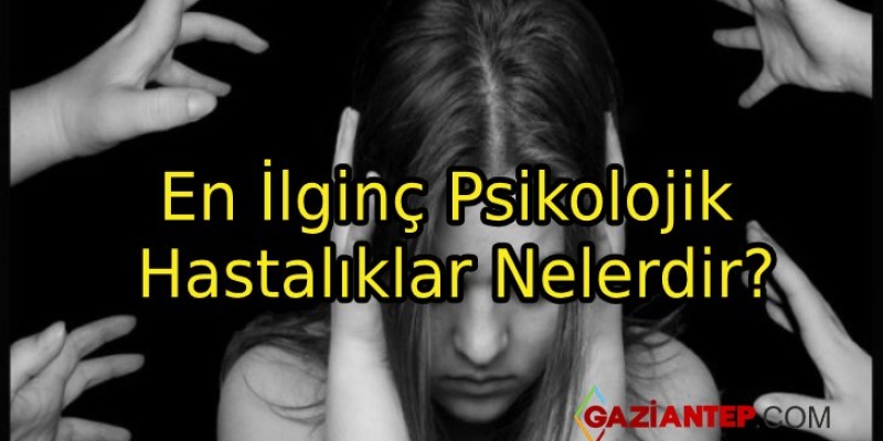En İlginç Psikolojik Hastalıklar Nelerdir?